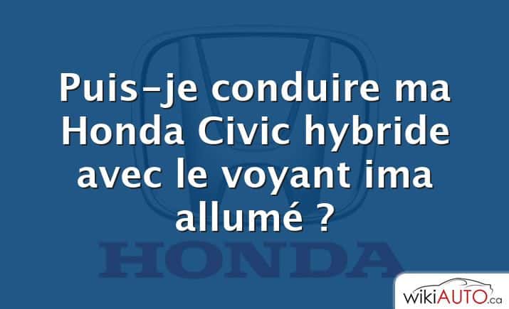 Puis-je conduire ma Honda Civic hybride avec le voyant ima allumé ?